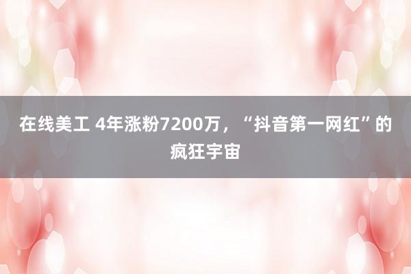 在线美工 4年涨粉7200万，“抖音第一网红”的疯狂宇宙