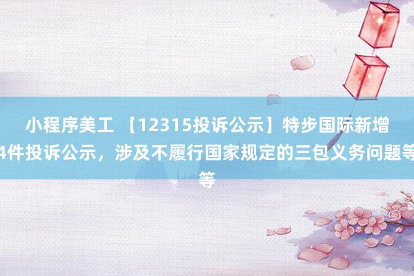 小程序美工 【12315投诉公示】特步国际新增4件投诉公示，涉及不履行国家规定的三包义务问题等