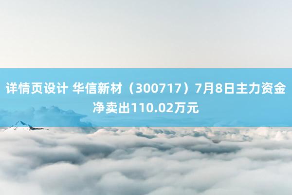 详情页设计 华信新材（300717）7月8日主力资金净卖出110.02万元