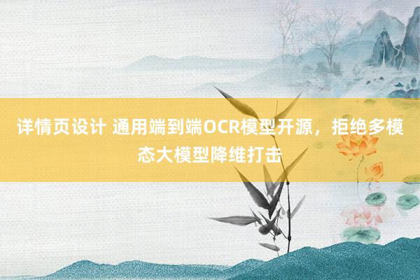 详情页设计 通用端到端OCR模型开源，拒绝多模态大模型降维打击